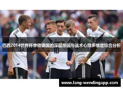 巴西2014世界杯惨败德国的深层原因与战术心理多维度综合分析 巴西2014世界杯惨败德国的深层原因与战术心理多维度综合分析