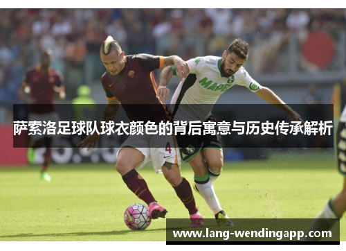 萨索洛足球队球衣颜色的背后寓意与历史传承解析