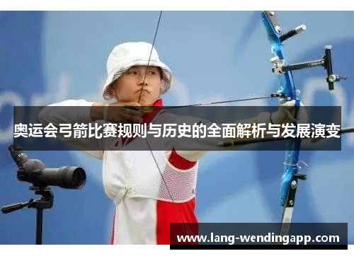 奥运会弓箭比赛规则与历史的全面解析与发展演变 奥运会弓箭比赛规则与历史的全面解析与发展演变
