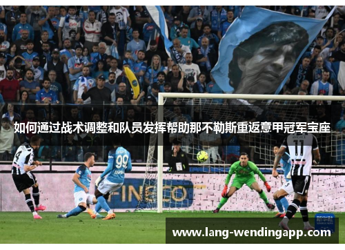 如何通过战术调整和队员发挥帮助那不勒斯重返意甲冠军宝座 如何通过战术调整和队员发挥帮助那不勒斯重返意甲冠军宝座