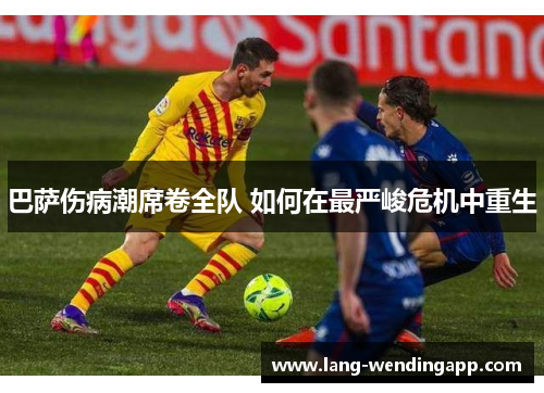 巴萨伤病潮席卷全队 如何在最严峻危机中重生 巴萨伤病潮席卷全队 如何在最严峻危机中重生