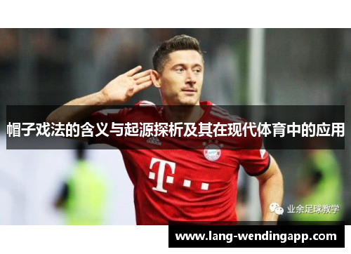 帽子戏法的含义与起源探析及其在现代体育中的应用 帽子戏法的含义与起源探析及其在现代体育中的应用
