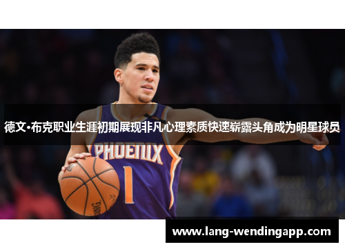 德文·布克职业生涯初期展现非凡心理素质快速崭露头角成为明星球员 德文·布克职业生涯初期展现非凡心理素质快速崭露头角成为明星球员
