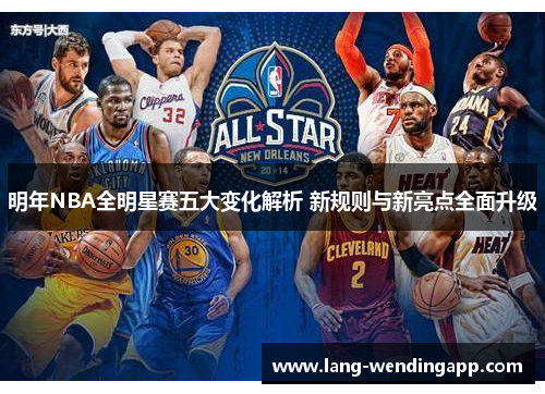 明年NBA全明星赛五大变化解析 新规则与新亮点全面升级 明年NBA全明星赛五大变化解析 新规则与新亮点全面升级