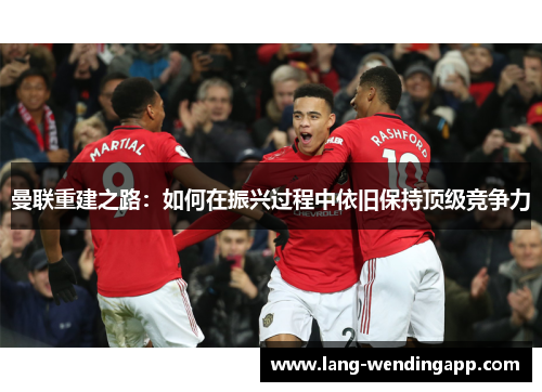 曼联重建之路：如何在振兴过程中依旧保持顶级竞争力