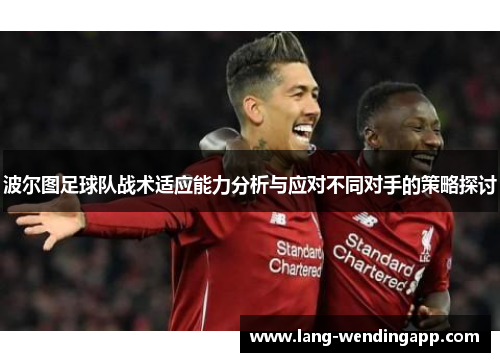 波尔图足球队战术适应能力分析与应对不同对手的策略探讨 波尔图足球队战术适应能力分析与应对不同对手的策略探讨