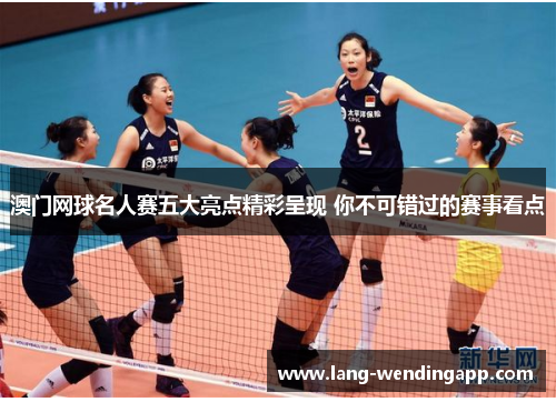 澳门网球名人赛五大亮点精彩呈现 你不可错过的赛事看点 澳门网球名人赛五大亮点精彩呈现 你不可错过的赛事看点