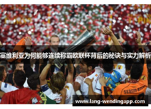 塞维利亚为何能够连续称霸欧联杯背后的秘诀与实力解析