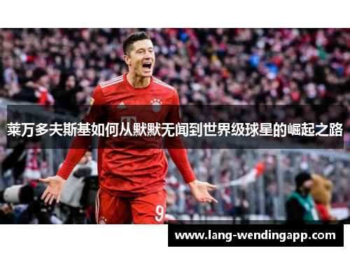 莱万多夫斯基如何从默默无闻到世界级球星的崛起之路