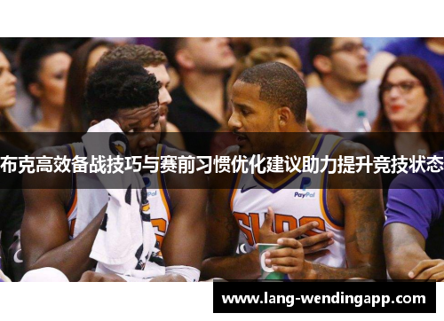 布克高效备战技巧与赛前习惯优化建议助力提升竞技状态 布克高效备战技巧与赛前习惯优化建议助力提升竞技状态