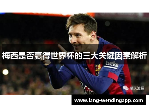 梅西是否赢得世界杯的三大关键因素解析