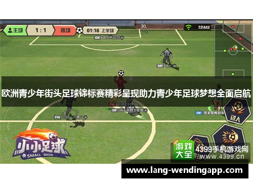 欧洲青少年街头足球锦标赛精彩呈现助力青少年足球梦想全面启航