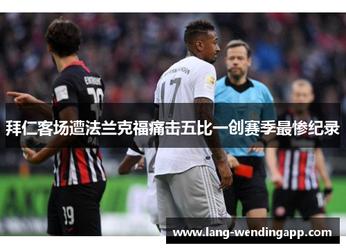 拜仁客场遭法兰克福痛击五比一创赛季最惨纪录 拜仁客场遭法兰克福痛击五比一创赛季最惨纪录