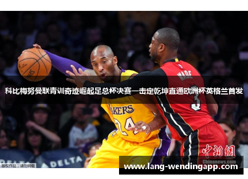 科比梅努曼联青训奇迹崛起足总杯决赛一击定乾坤直通欧洲杯英格兰首发 科比梅努曼联青训奇迹崛起足总杯决赛一击定乾坤直通欧洲杯英格兰首发