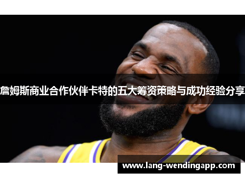 詹姆斯商业合作伙伴卡特的五大筹资策略与成功经验分享