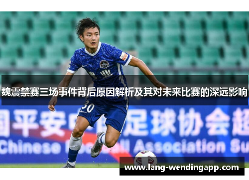 魏震禁赛三场事件背后原因解析及其对未来比赛的深远影响 魏震禁赛三场事件背后原因解析及其对未来比赛的深远影响