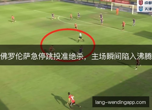 佛罗伦萨急停跳投准绝杀，主场瞬间陷入沸腾