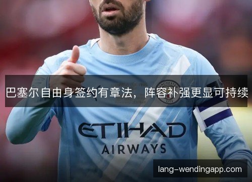 巴塞尔自由身签约有章法,阵容补强更显可持续 巴塞尔自由身签约有章法,阵容补强更显可持续